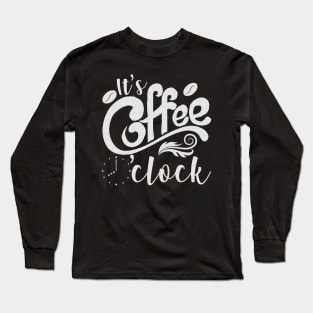 It's Coffee o'clock Funny Coffee Happiness Long Sleeve T-Shirt